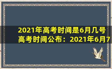2021年高考时间是6月几号 高考时间公布：2021年6月7日